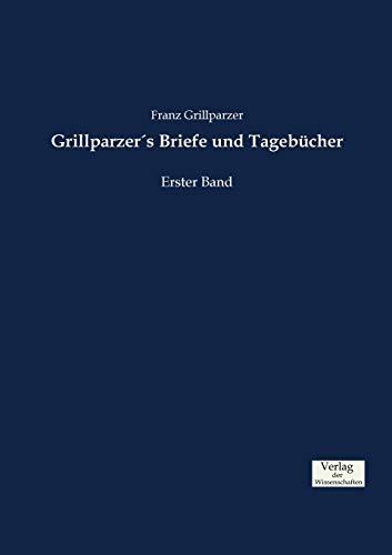 Grillparzer´s Briefe und Tagebücher: Erster Band