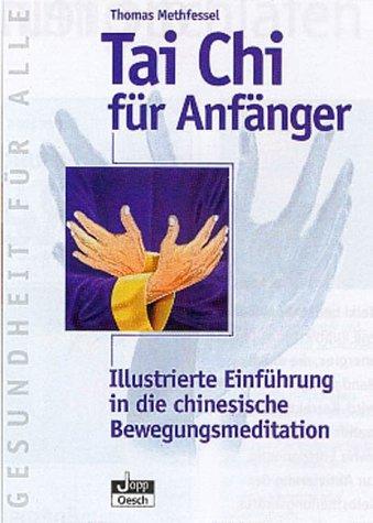 Tai Chi für Anfänger. Illustrierte Einführung in die chinesische Bewegungsmeditation