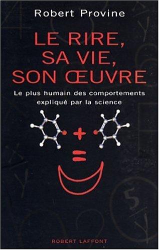 Le rire, sa vie son oeuvre : le plus humain des comportements expliqué par la science