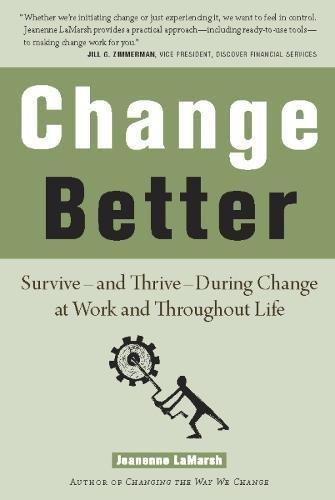 Change Better: Survive  and Thrive  During Change at Work and Throughout Life