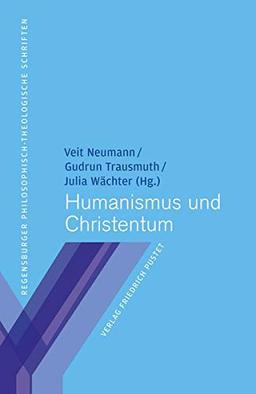 Humanismus und Christentum (Regensburger philosophisch-theologische Schriften: vormals Schriften der Philosophisch-Theologischen Hochschule St. Pölten)