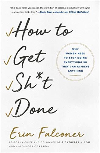 How to Get Sh*t Done: Why Women Need to Stop Doing Everything so They Can Achieve Anything