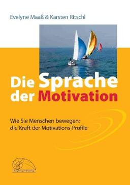 Die Sprache der Motivation: Wie Sie Menschen bewegen: die Kraft der Motivations-Profile