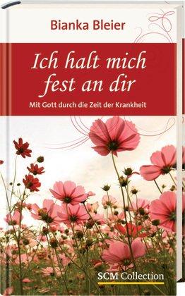 Ich halt mich fest an dir: Mit Gott durch die Zeit der Krankheit