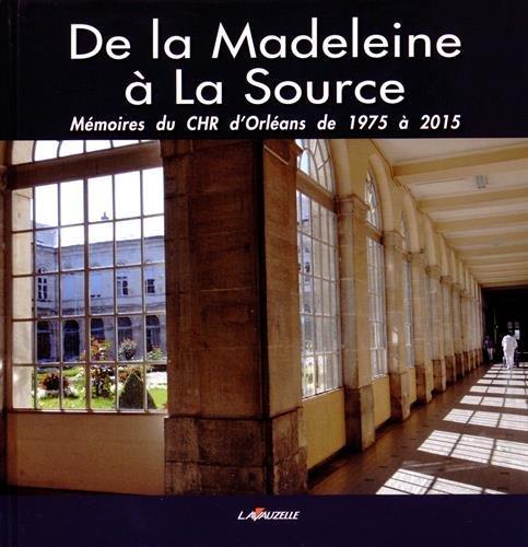 De la Madeleine à la Source - mémoires du CHR d'Orléans de 1975 à 2015