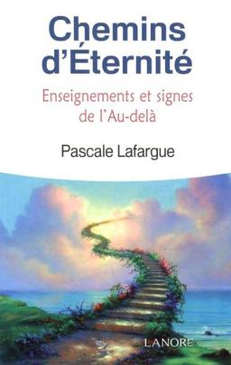 Chemins d'éternité : enseignements, signes et messages de l'au-delà