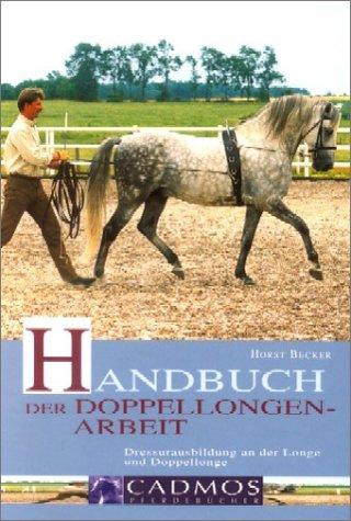 Handbuch der Doppellongenarbeit: Dressurausbildung an der Longe und Doppellonge