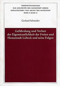 Gefährdung und Verlust der Eigenstaatlichkeit der Freien und Hansestadt Lübeck und seine Folgen (Veröffentlichungen zur Geschichte der Hansestadt Lübeck)