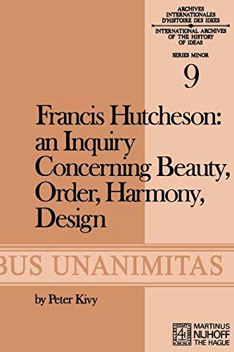 Francis Hutcheson: An Inquiry Concerning Beauty, Order, Harmony, Design (Archives Internationales D'Histoire Des Idées Minor) (Archives Internationales D'Histoire Des Idées Minor, 9, Band 9)