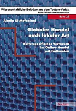 Globaler Handel nach lokaler Art: Kulturspezifisches Vertrauen im Online-Handel mit Endkunden (Wissenschaftliche Beiträge aus dem Tectum-Verlag)