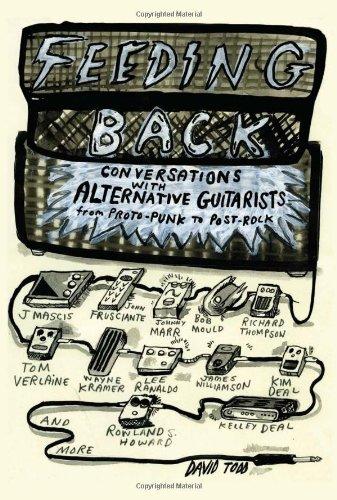 Feeding Back: Conversations with Alternative Guitarists from Proto-Punk to Post-Rock