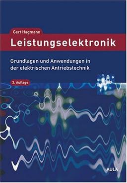 Leistungselektronik. Grundlagen und Anwendungen in der elektrischen Antriebstechnik