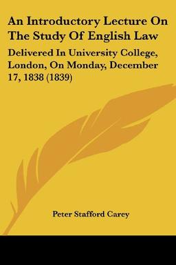 An Introductory Lecture On The Study Of English Law: Delivered In University College, London, On Monday, December 17, 1838 (1839)