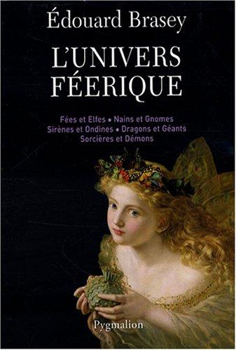 L'univers féerique : fées et elfes, nains et gnomes, sirènes et ondines, dragons et géants, sorcières et démons