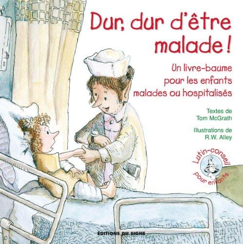 Dur, dur d'être malade ! : un livre-baume pour les enfants malades ou hospitalisés