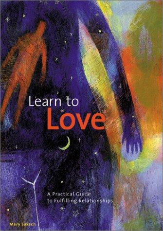 Learn to Love: A Practical Guide to Fulfilling Relationships