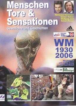 Menschen, Tore & Sensationen. Geschichte und Geschichten. WM 1930-2006