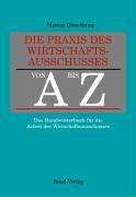 Die Praxis des Wirtschaftsausschusses von A bis Z: Das Handwörterbuch für die Arbeit des Wirtschaftsausschusses