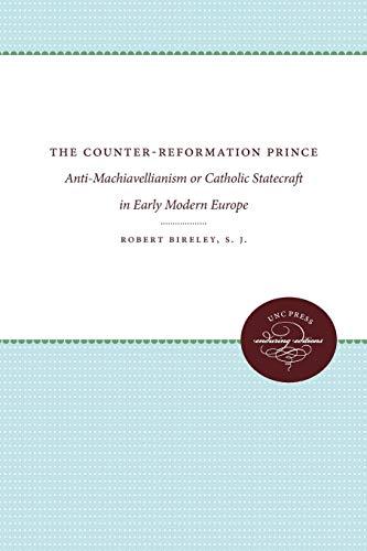 The Counter-Reformation Prince: Anti-Machiavellianism or Catholic Statecraft in Early Modern Europe