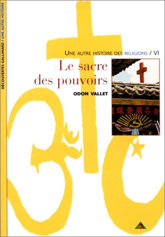 Une autre histoire des religions. Vol. 6. Le sacre des pouvoirs