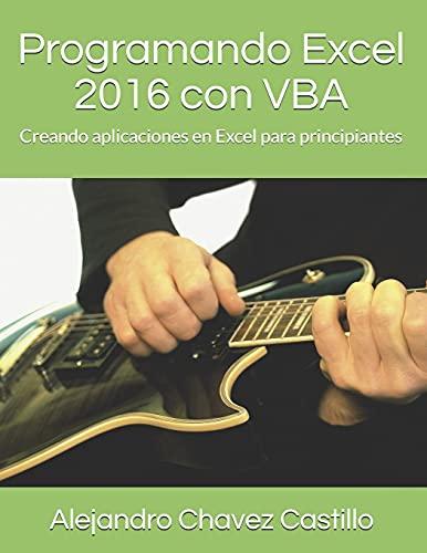 Programando Excel 2016 con VBA: Creando aplicaciones en Excel para principiantes (Aplicaciones Microsoft)