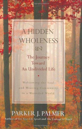 A Hidden Wholeness: The Journey Toward an Undivided Life