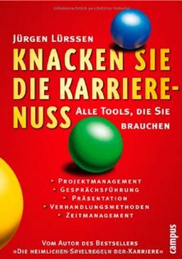 Knacken Sie die Karrierenuss!: Alle Tools, die Sie brauchen: Alle Tools, die sie brauchen. Projektmanagement, Gesprächsführung, Präsentation, Verhandlungsmethoden, Zeitmanagement