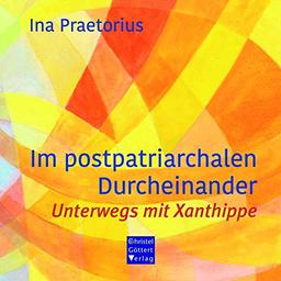 Im postpatriarchalen Durcheinander: Unterwegs mit Xanthippe