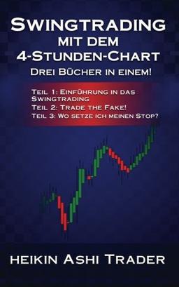 Swingtrading mit dem 4-Stunden-Chart 1-3: Drei Bücher in einem!  Teil 1: Einführung in das Swingtrading Teil 2: Trade the Fake! Teil 2: Wo setze ich meinen Stop?