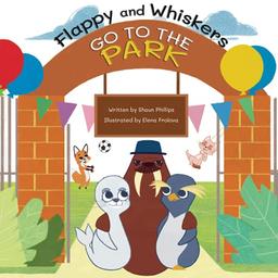 Flappy and Whiskers go to the Park: The fun adventures of a penguin and a sea lion as they go to the Park