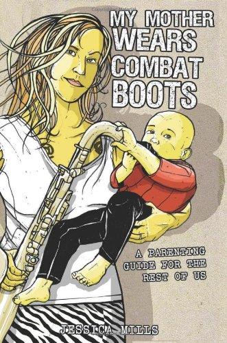 My Mother Wears Combat Boots: A Parenting Guide for the Rest of Us