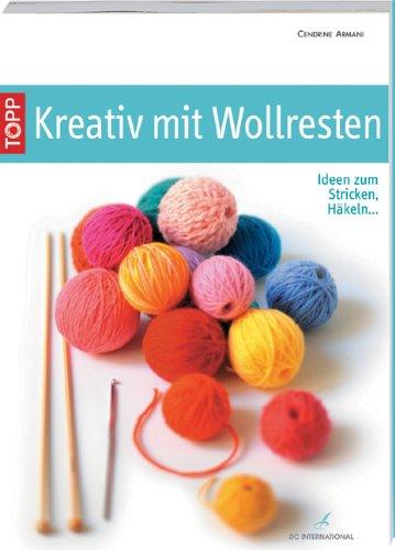 Kreativ mit Wollresten: Ideen zum Stricken, Häkeln...