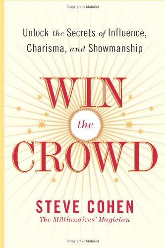 Win the Crowd: Unlock the Secrets of Influence, Charisma, and Showmanship