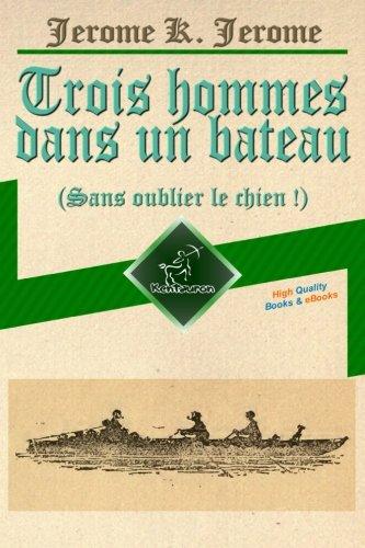 Trois hommes dans un bateau (Sans oublier le chien !): Illustré avec la carte de voyage, la photo des trois hommes et 67 illustrations par A. Frederics