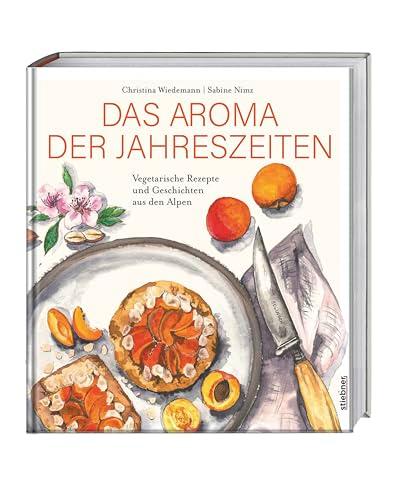 Das Aroma der Jahreszeiten: Vegetarische Rezepte und Geschichten aus den Alpen. Vegetarisches Kochbuch für saisonales Kochen mit dem Geschmack aus den Alpen. Die Alpenküche als Kochbuch für Vegetarier