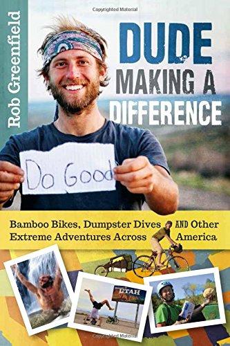 Dude Making a Difference: Bamboo Bikes, Dumpster Dives and Other Extreme Adventures Across America