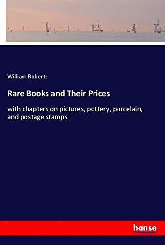 Rare Books and Their Prices: with chapters on pictures, pottery, porcelain, and postage stamps