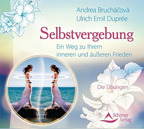 Selbstvergebung: Ein Weg zu Ihrem inneren und äußeren Frieden - Die Übungen zum Buch