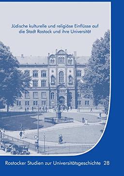 Jüdische kulturelle und religiöse Einflüsse auf die Stadt Rostock und ihre Universität (Rostocker Studien zur Universitätsgeschichte)