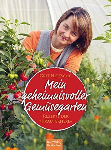 Mein geheimnisvoller Gemüsegarten: Rezepte der "Kräuterhexe"