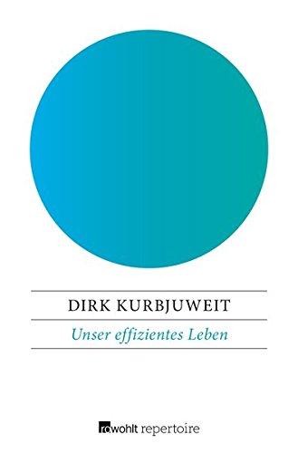 Unser effizientes Leben: Die Diktatur der Ökonomie und ihre Folgen