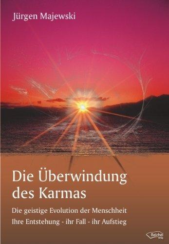 Die Überwindung des Karmas: Die geistige Evolution der Menschheit Ihre Entstehung - ihr Fall - ihr Aufstieg