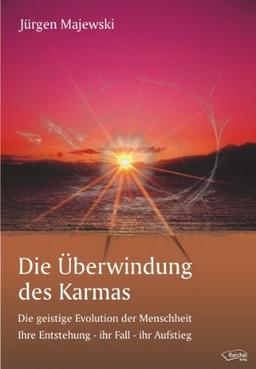 Die Überwindung des Karmas: Die geistige Evolution der Menschheit Ihre Entstehung - ihr Fall - ihr Aufstieg