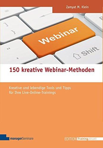 150 kreative Webinar-Methoden. Kreative und lebendige Tools und Tipps für Ihre Live-Online-Trainings (Edition Training aktuell)