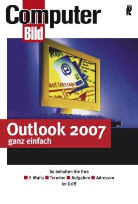 Outlook 2007 ganz einfach: So behalten Sie Ihre Emails, Termine, Aufgaben, Adressen im Griff