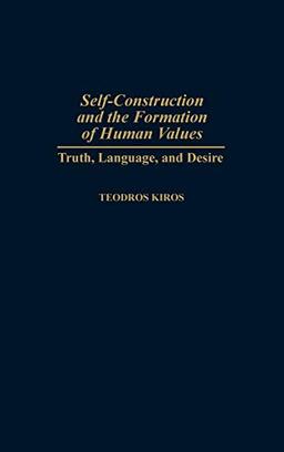 Self-Construction and the Formation of Human Values: Truth, Language, and Desire (Contributions in Philosophy)