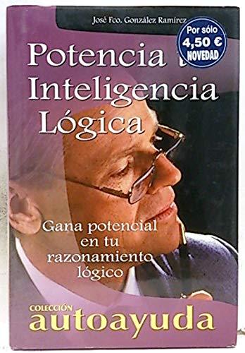 Potencia Tu Inteligencia Logica / Boost Your Logical Intelligence: Gana Potencial En Tu Razonamiento Logico