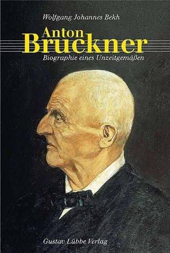 Anton Bruckner: Biografie eines Unzeitgemäßen