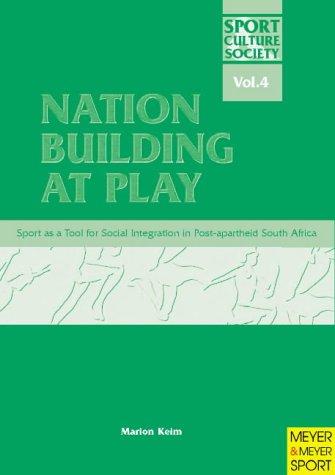 Nation Building at Play: Sport as a Tool for Social Integration in Post-Apartheid South Africa: Sport as a Tool for Integration in Post Apartheid ... Society) (Sport, Culture & Society, Vol. 4)