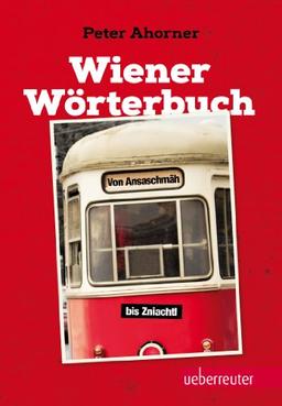 Wiener Wörterbuch: Von Ansaschmäh bis Zniachtl